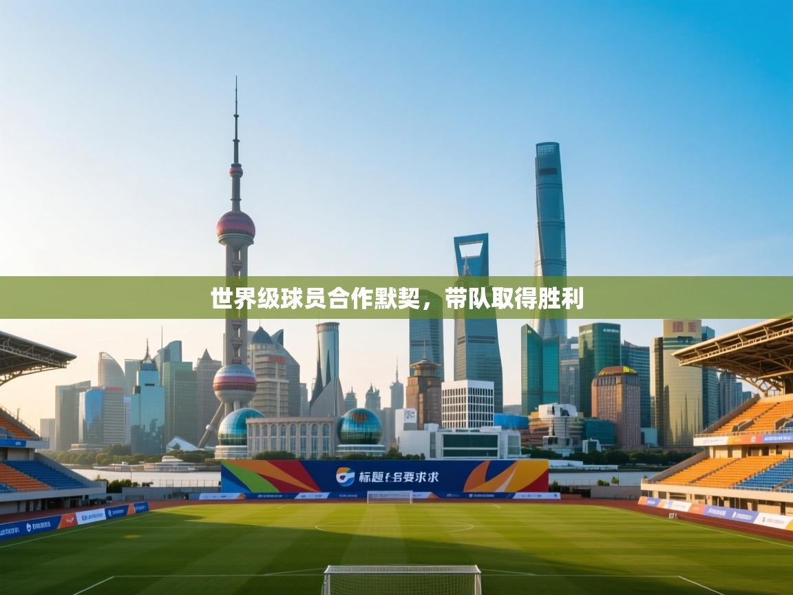 世界级球员合作默契,带队取得胜利 第1张